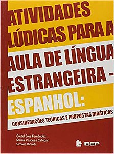 ATIVIDADES LÚDICAS PARA AULA DE LÍNGUA ESTRANGEIRA ESPANHOL: CONSIDERAÇÕES TEORIAS E PROPOSTA DIDÁTICAS