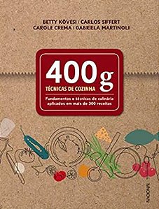 400 g TÉCNICAS DE COZINHA - FUNDAMENTOS E TÉCNICAS DE CULINÁRIA APLICADOS EM MAIS DE 300 RECEITAS