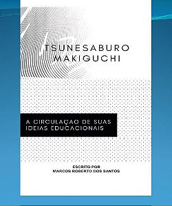 TSUNESABURO MAKIGUCHI: A CIRCULAÇÃO DE SUAS IDEIAS EDUCACIONAIS