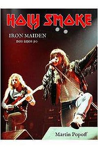 Holy Smoke: Iron Maiden nos Anos 90 - Martin Popoff