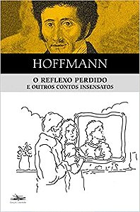O reflexo perdido e outros contos insensatos - por: E.T.A Hoffmann