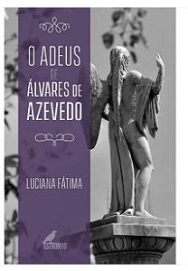 O Adeus de Álvares de Azevedo - por; Luciana Fátima