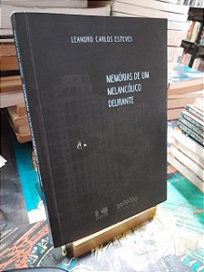 Memórias de um Melancólico Delirante - Leandro Carlos Esteves