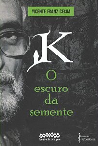 K - O Escuro da Semente - Vicente Franz Cecim