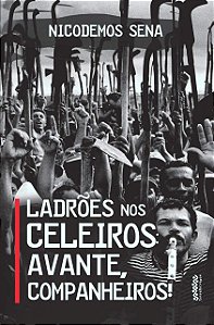Ladrões nos Celeiros: Avante, Companheiros! -  Nicodemos Sena