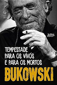 Tempestade Para os Vivos e Para os Mortos: Poemas Inéditos e Dispersos - Charles Bukowski