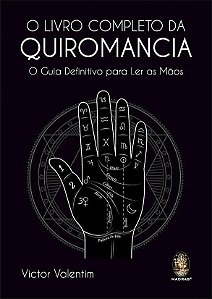 O Livro Completo da Quiromancia: o Guia Definitivo Para ler as Mãos - Victor Valentim