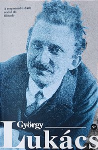 A responsabilidade social do filósofo e outros escritos políticos - György Lukács