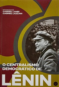 O centralismo democrático de Lênin: a luta pela organização revolucionária - Gabriel Landi