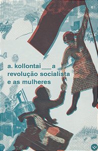 A REVOLUÇÃO SOCIALISTA E AS MULHERES (OBRAS ESCOLHIDAS, V. 1.) - ALEXANDRA KOLLONTAI