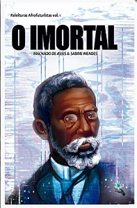 Releituras Afrofuturistas VOL. 1 - "O Imortal" - Machado de Assis & Sabine Mendes