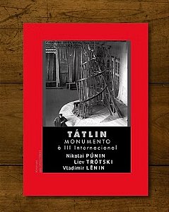 TÁTLIN: Monumento à III Internacional - Nikolai Púnin, Liev Trótski e Vladímir Lênin