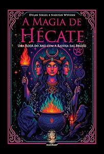 A Magia de Hécate: Uma roda do ano com a rainha das bruxas - Dylan Siegel E Naelyan Wlyverrn