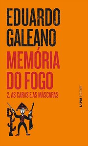 Memória do Fogo 2 - as Caras e as Máscaras - Eduardo Galeano