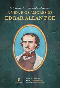 A Vida e os Amores de Edgar Allan Poe - R. F. Lucchetti; Eduardo Schloesser