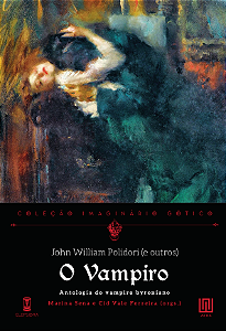O Vampiro: Antologia do vampiro byroniano - John William Polidori (e outros); Marina Sena e Cid Vale Ferreira (orgs.) (Imaginário Gótico v. 3)