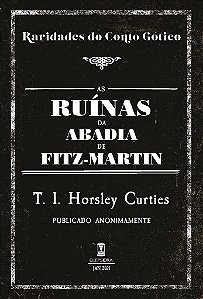 As Ruínas da Abadia de Fitz-Martin - T. I. Horsley Curties (Raridades do Conto Gótico - v. 3)