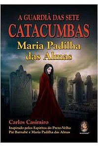 A Guardiã Das Sete Catacumbas - Maria Padilha Das Almas