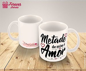 Caneca de Porcelana Metade de mim é Amor