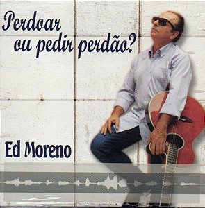 Perdoar ou pedir perdão - Ed Moreno