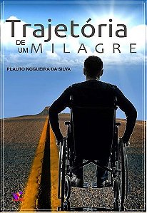 TRAJETÓRIA DE UM MILAGRE - Plauto Nogueira da Silva