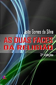 AS DUAS FACES DA RELIGIÃO - João Gomes da Silva