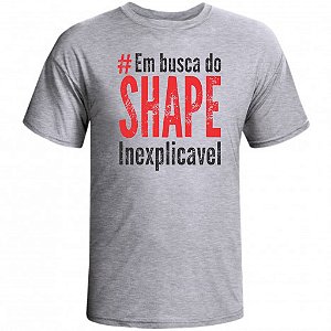 Camiseta Em Busca Do Shape Inexplicavel