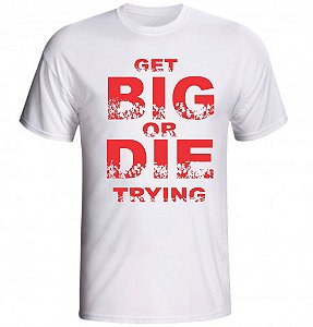 Camiseta Get Big or Die Trying