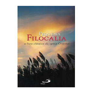 Pequena Filocalia - O Livro Clássico da Igreja Oriental