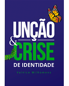 Unção e Crise de Identidade - Valnice Milhomens