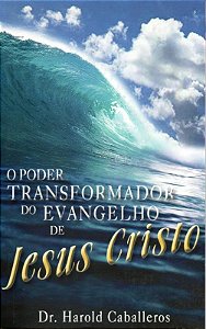 O PODER TRANSFORMADOR DO EVANGELHO DE JESUS CRISTO