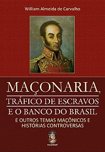 Maçonaria - Tráfico de Escravos e o Banco do Brasil e Outros Temas Maçônicos e Histórias Controversas