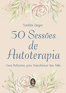 50 SESSÕES DE AUTOTERAPIA - Guia Definitivo Para Transformar Sua Vida