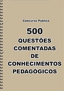 500 Questões Comentadas de conhecimento pedagógico - Concurso Professor