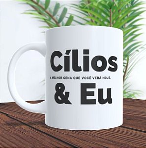 Caneca -Cílios e Eu a melhor cena que você vai ver hoje