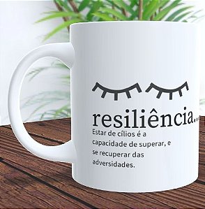 Caneca - Resiliência - Estar de cílios é a capacidade e superar se recuperar das adversidades