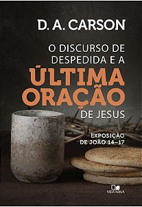O DISCURSO DE DESPEDIDA E A ÚLTIMA ORAÇÃO DE JESUS