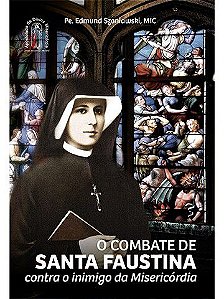 O COMBATE DE SANTA FAUSTINA CONTRA O INIMIGO DA MISERICÓRDIA