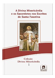 A DIVINA MISERICÓRDIA E OS SACERDOTES NOS ESCRITOS DE SANTA FAUSTINA