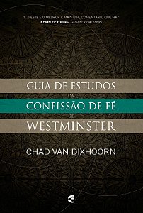 Guia de estudos da Confissão de Fé de Westminster - Chad Van Dixhoorn