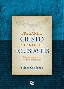 Pregando Cristo a partir de Eclesiastes - Sidney Greidanus (Sob encomenda)