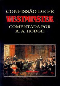 Confissão de Fé de Westminster comentada | A.A. Hodge.