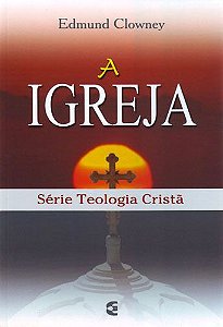 A Igreja – Série Teologia Crista | Edmund Clowney