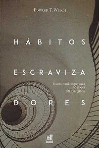 Hábitos Escravizadores | Dr. Edward T. Welch