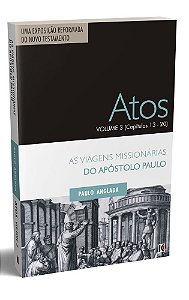 Atos Volume 3 (Capitulos 13 a 20) - As Viagens Missionárias do Apóstolo Paulo