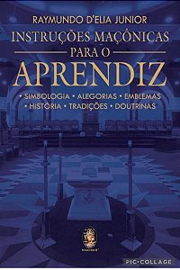 Instruções Maçônicas Para o Aprendiz: Simbologia, Alegorias, Emblemas, História, Tradições, Doutrinas