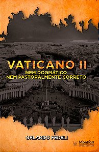 Vaticano II: Nem Dogmático Nem Pastoralmente Correto