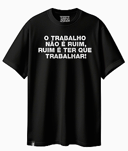 Camiseta Básica Frase Ruim É Ter Que Trabalhar
