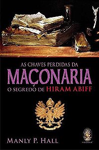AS CHAVES PERDIDAS DA MAÇONARIA - O segredo de Hiram Abiff