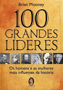 100 GRANDES LÍDERES -os homens e as mulheres mais influentes da história